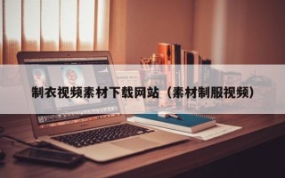 安顺制衣视频素材下载网站（素材制服视频）