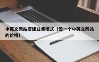 安顺中英文网站搭建业务模式（做一个中英文网站的价格）