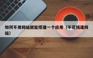 安顺如何不用网站就能搭建一个应用（不花钱建网站）
